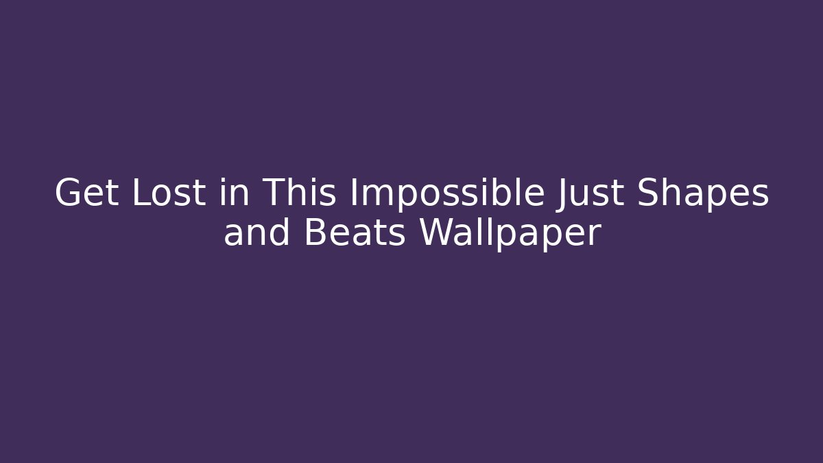 Get Lost in This Impossible Just Shapes and Beats Wallpaper