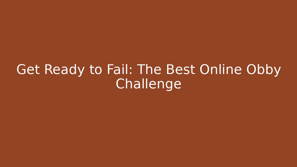 Get Ready to Fail: The Best Online Obby Challenge