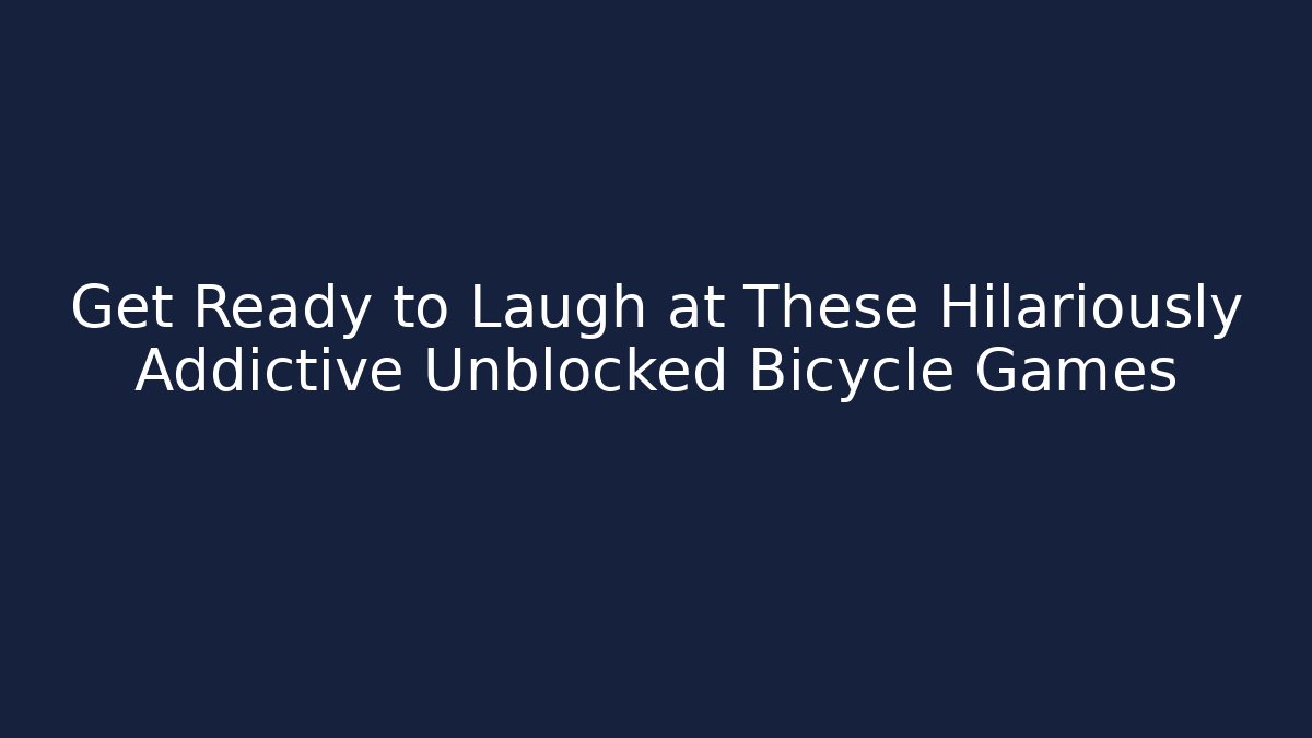Get Ready to Laugh at These Hilariously Addictive Unblocked Bicycle Games