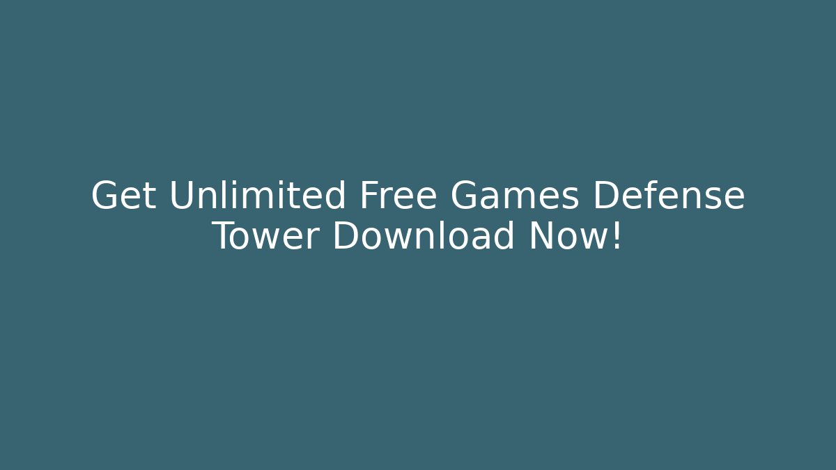 Get Unlimited Free Games Defense Tower Download Now!