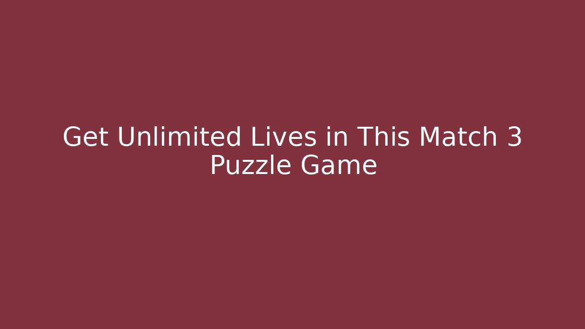 Get Unlimited Lives in This Match 3 Puzzle Game