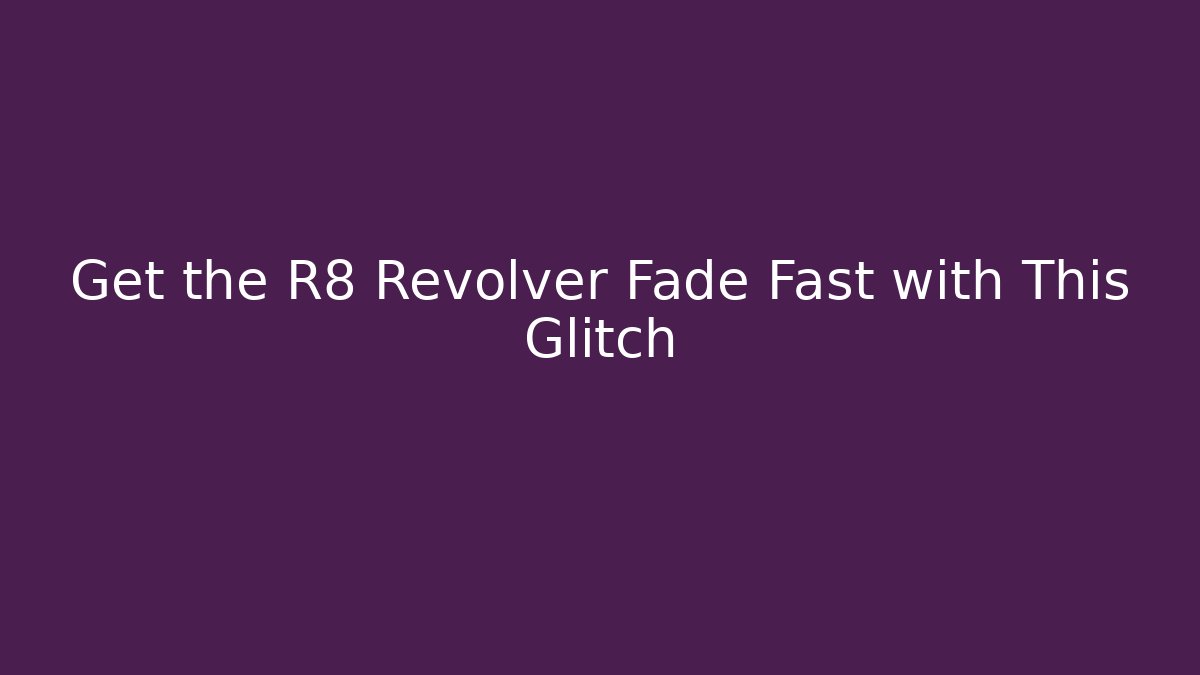 Get the R8 Revolver Fade Fast with This Glitch