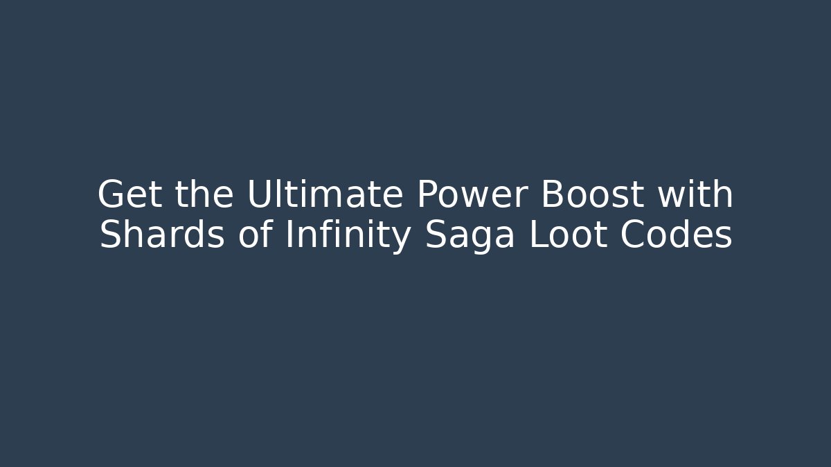 Get the Ultimate Power Boost with Shards of Infinity Saga Loot Codes