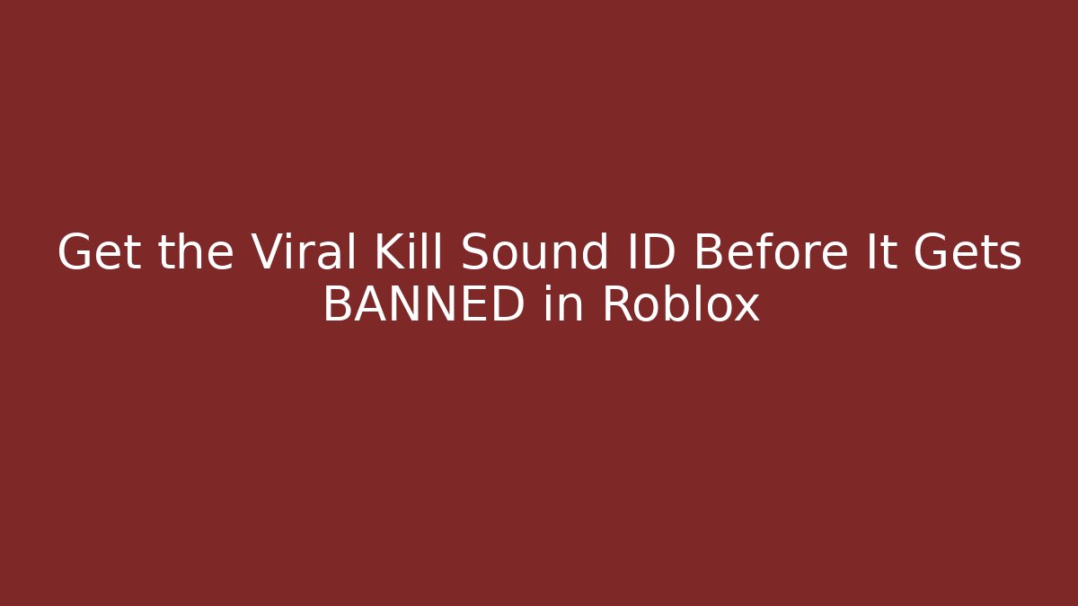 Get the Viral Kill Sound ID Before It Gets BANNED in Roblox