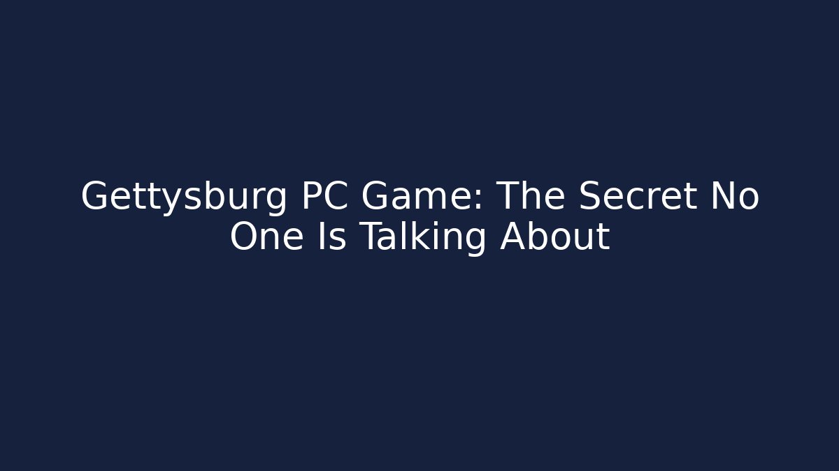 Gettysburg PC Game: The Secret No One Is Talking About