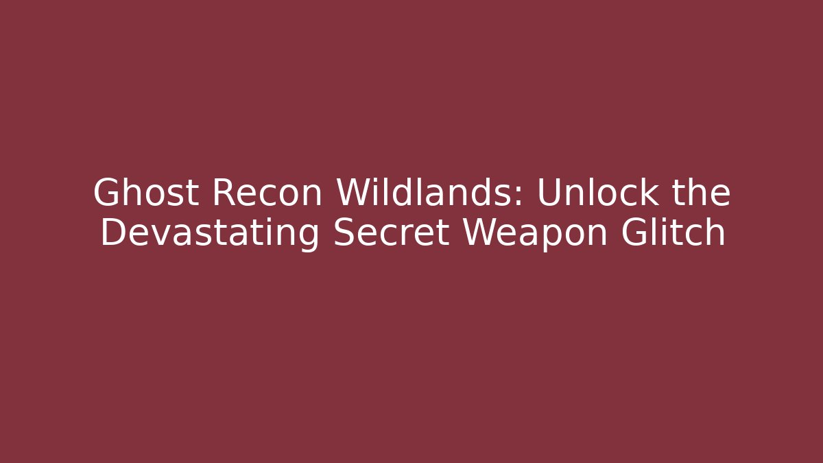 Ghost Recon Wildlands: Unlock the Devastating Secret Weapon Glitch