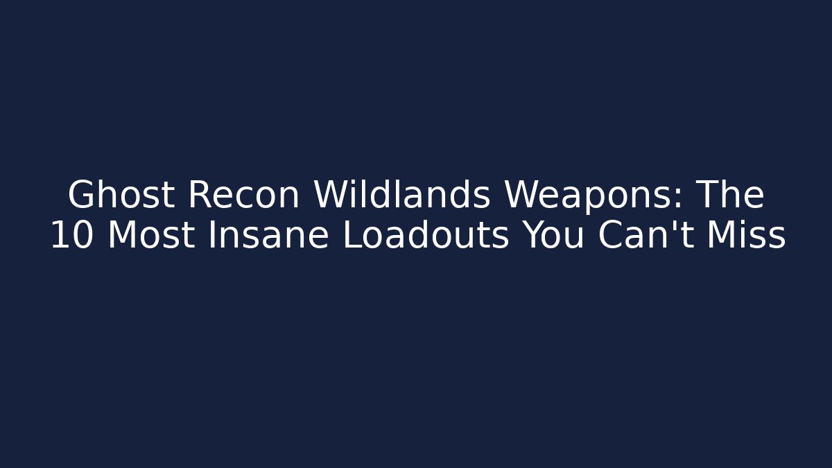 Ghost Recon Wildlands Weapons: The 10 Most Insane Loadouts You Can't Miss
