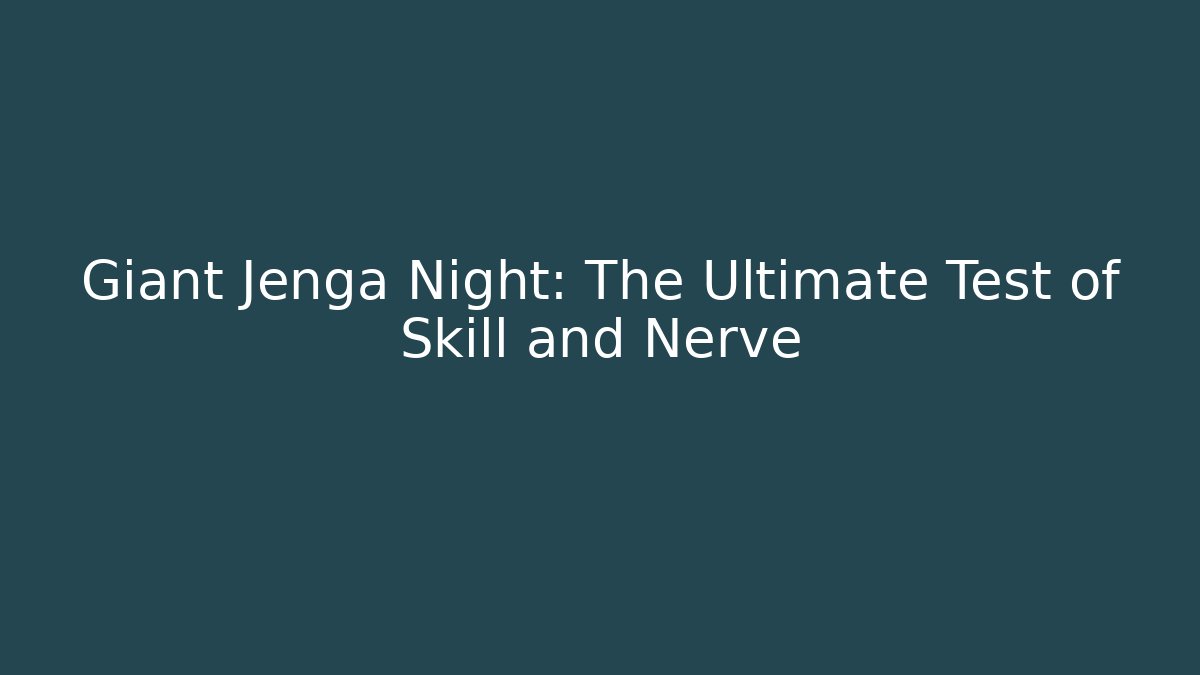 Giant Jenga Night: The Ultimate Test of Skill and Nerve - Smart Esu