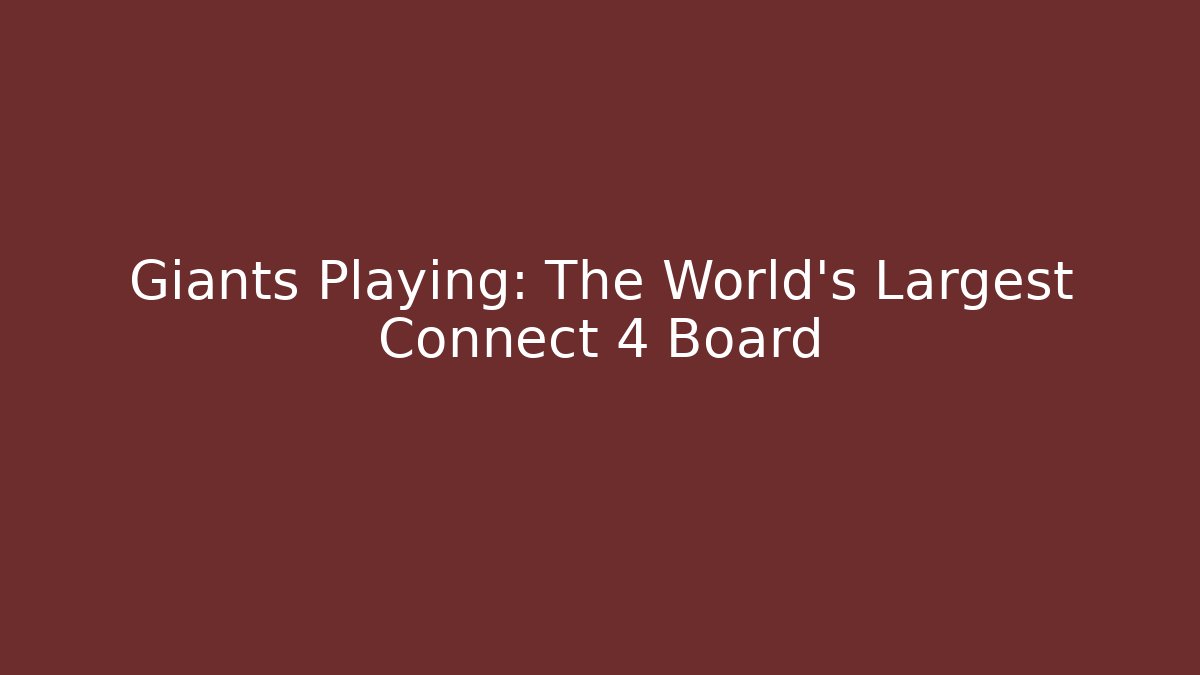 Giants Playing: The World's Largest Connect 4 Board - Smart Esu