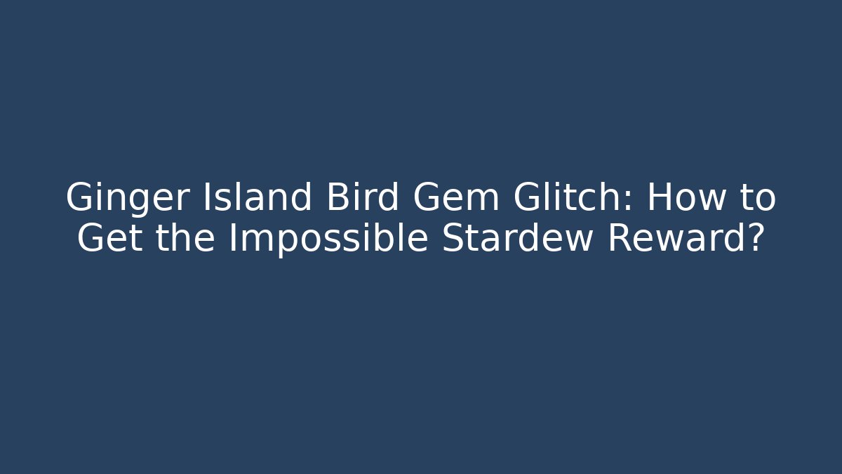 Ginger Island Bird Gem Glitch: How to Get the Impossible Stardew Reward?