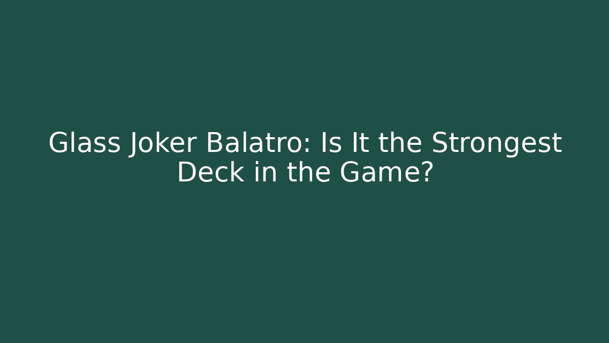 Glass Joker Balatro: Is It the Strongest Deck in the Game?