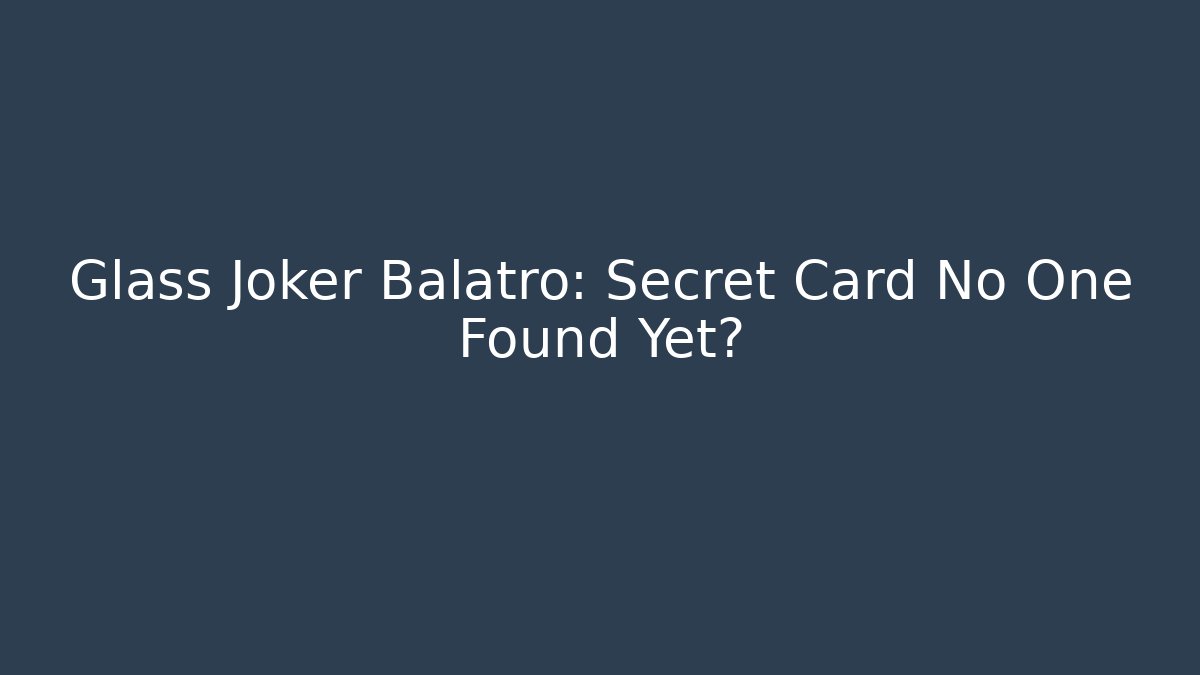 Glass Joker Balatro: Secret Card No One Found Yet?