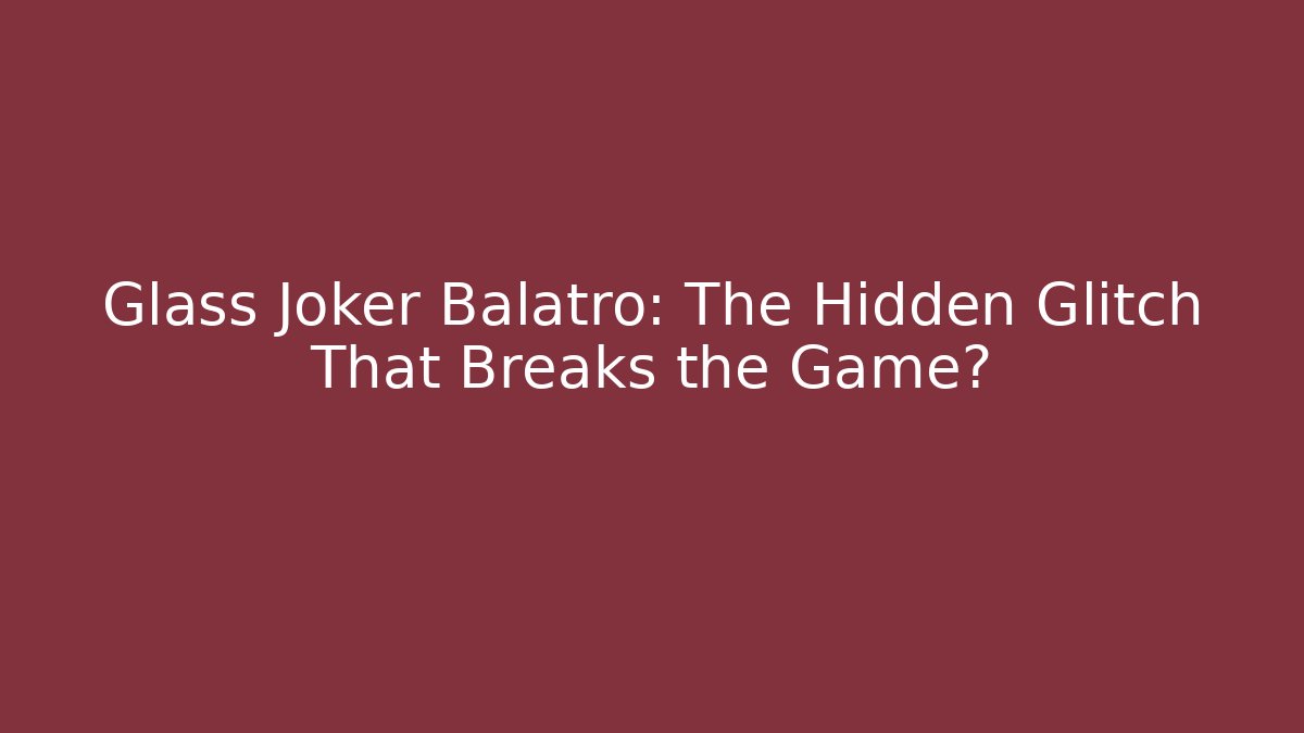 Glass Joker Balatro: The Hidden Glitch That Breaks the Game?