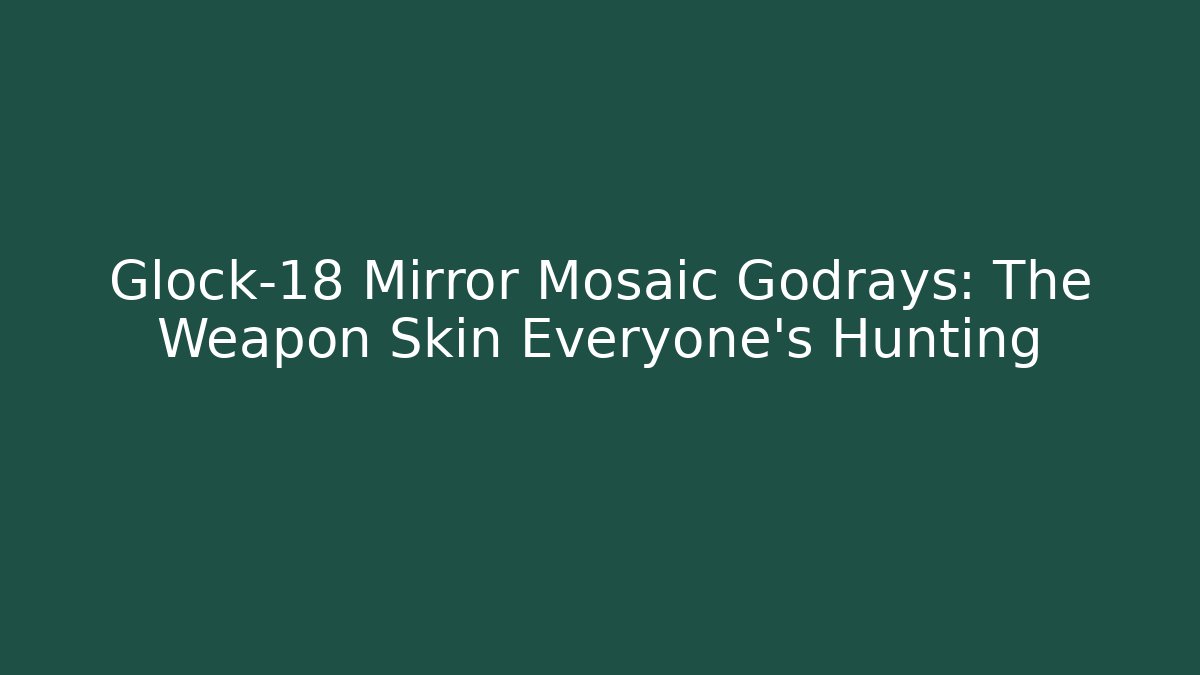 Glock-18 Mirror Mosaic Godrays: The Weapon Skin Everyone’s Hunting