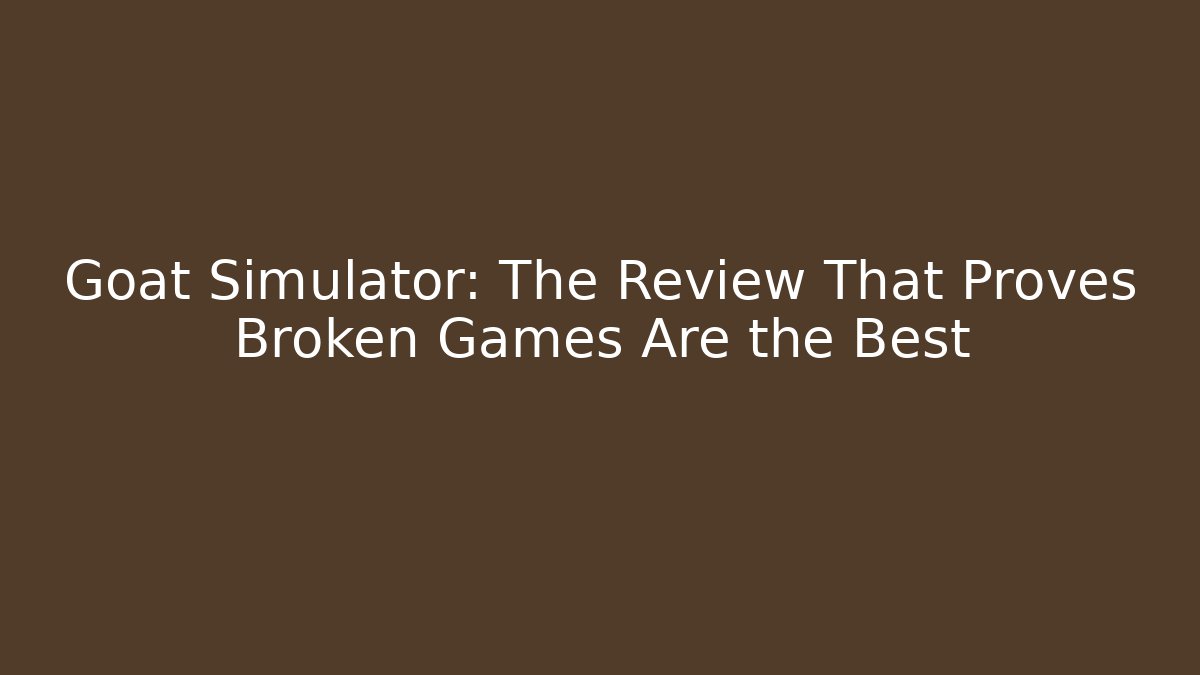 Goat Simulator: The Review That Proves Broken Games Are the Best