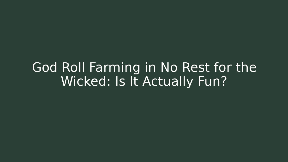 God Roll Farming in No Rest for the Wicked: Is It Actually Fun?