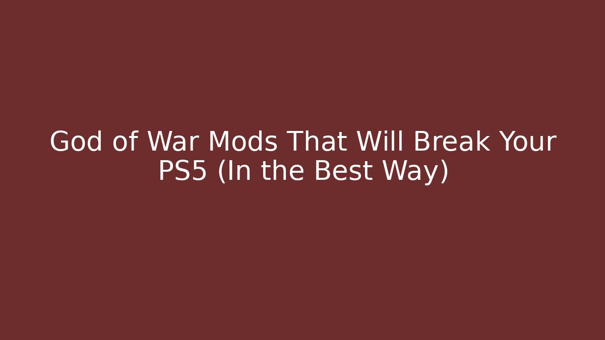 God of War Mods That Will Break Your PS5 (In the Best Way)