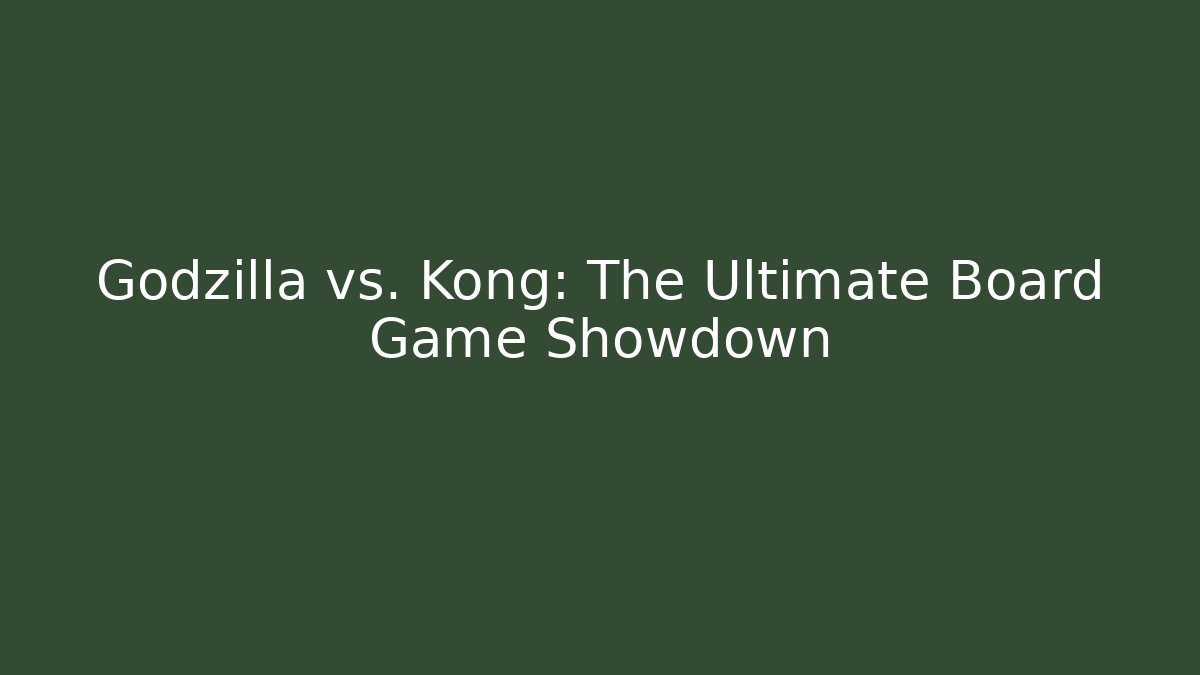 Godzilla vs. Kong: The Ultimate Board Game Showdown