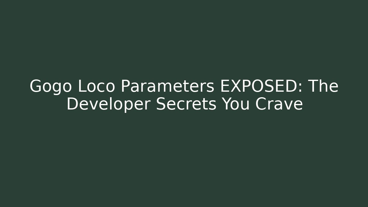 Gogo Loco Parameters EXPOSED: The Developer Secrets You Crave - Smart Esu