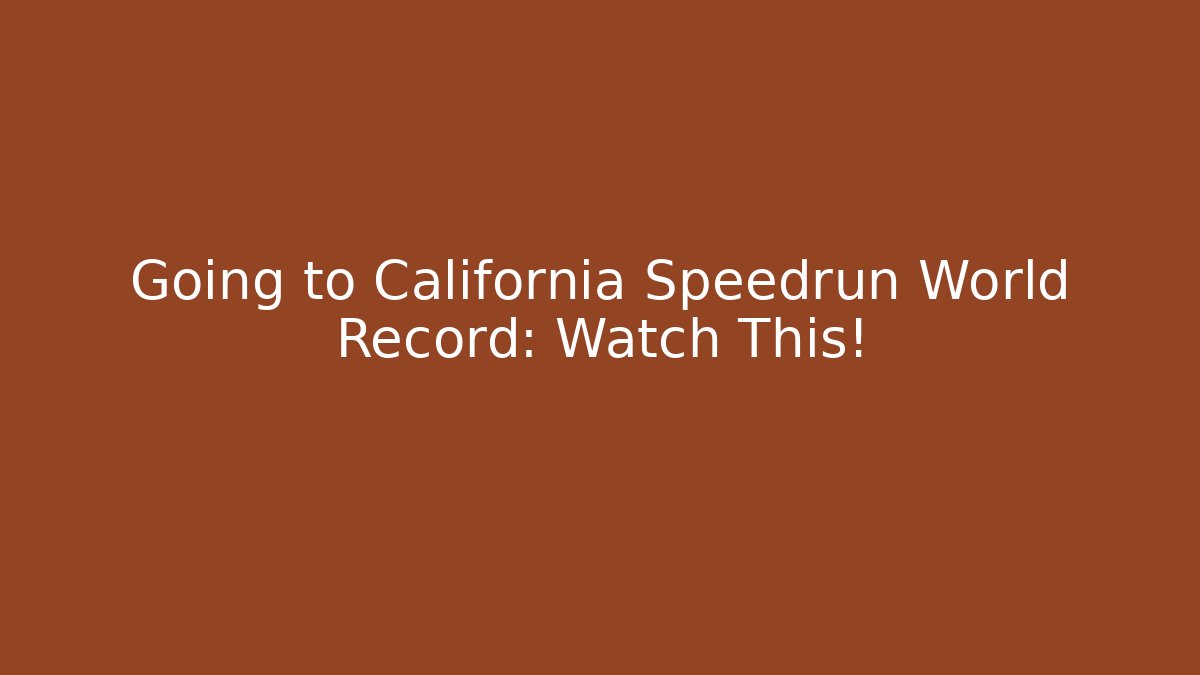 Going to California Speedrun World Record: Watch This!
