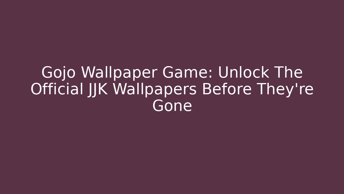 Gojo Wallpaper Game: Unlock The Official JJK Wallpapers Before They're Gone