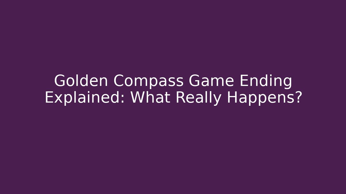 Golden Compass Game Ending Explained: What Really Happens?