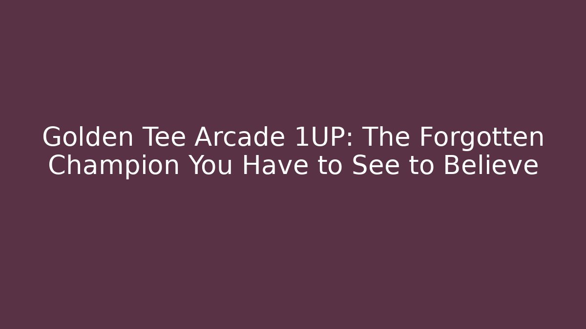 Golden Tee Arcade 1UP: The Forgotten Champion You Have to See to Believe