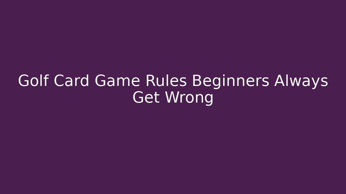 Golf Card Game Rules Beginners Always Get Wrong