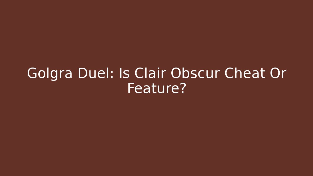 Golgra Duel: Is Clair Obscur Cheat Or Feature? - Smart Esu
