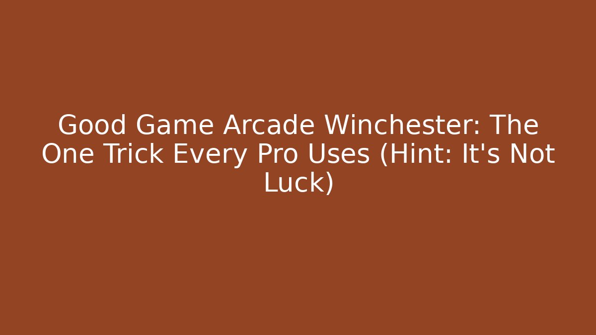 Good Game Arcade Winchester: The One Trick Every Pro Uses (Hint: It's Not Luck)