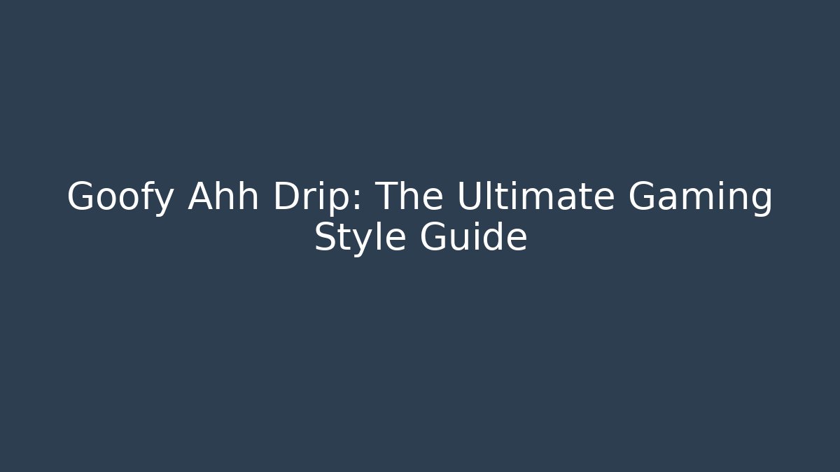 Goofy Ahh Drip: The Ultimate Gaming Style Guide