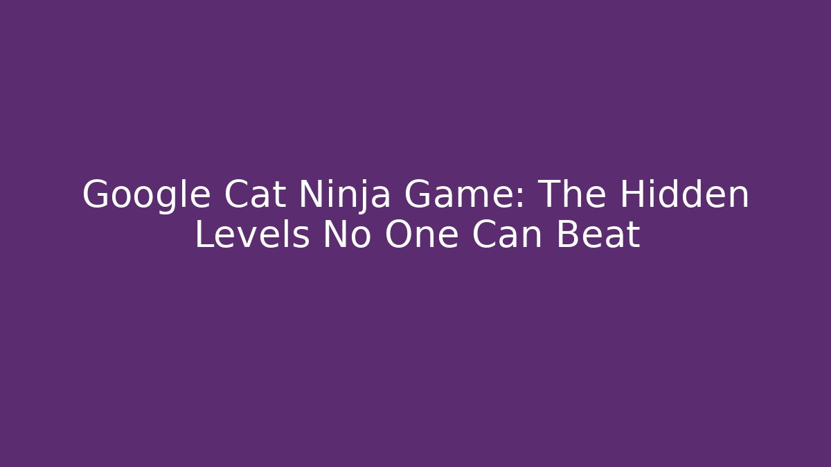 Google Cat Ninja Game: The Hidden Levels No One Can Beat