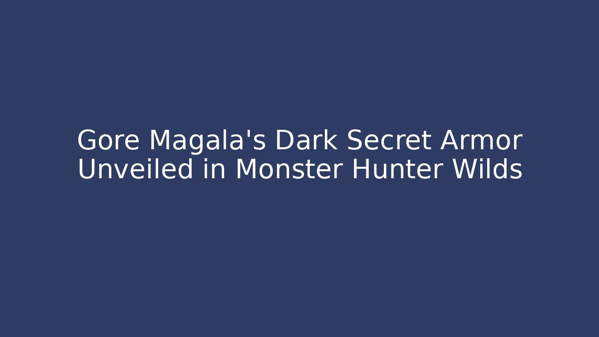 Gore Magala's Dark Secret Armor Unveiled in Monster Hunter Wilds