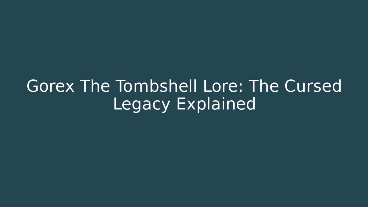 Gorex The Tombshell Lore: The Cursed Legacy Explained