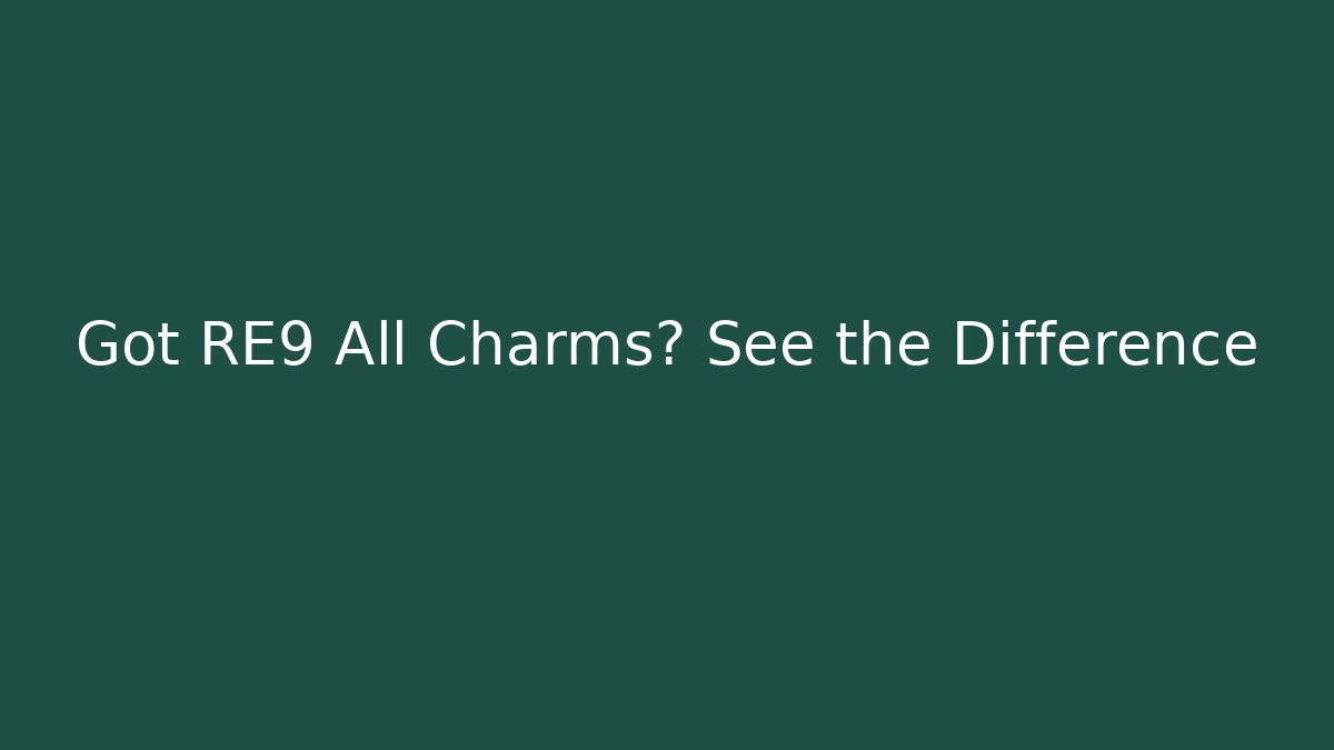 Got RE9 All Charms? See the Difference - Smart Esu