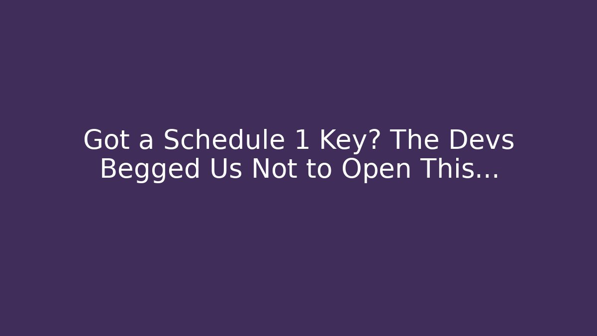 Got a Schedule 1 Key? The Devs Begged Us Not to Open This...