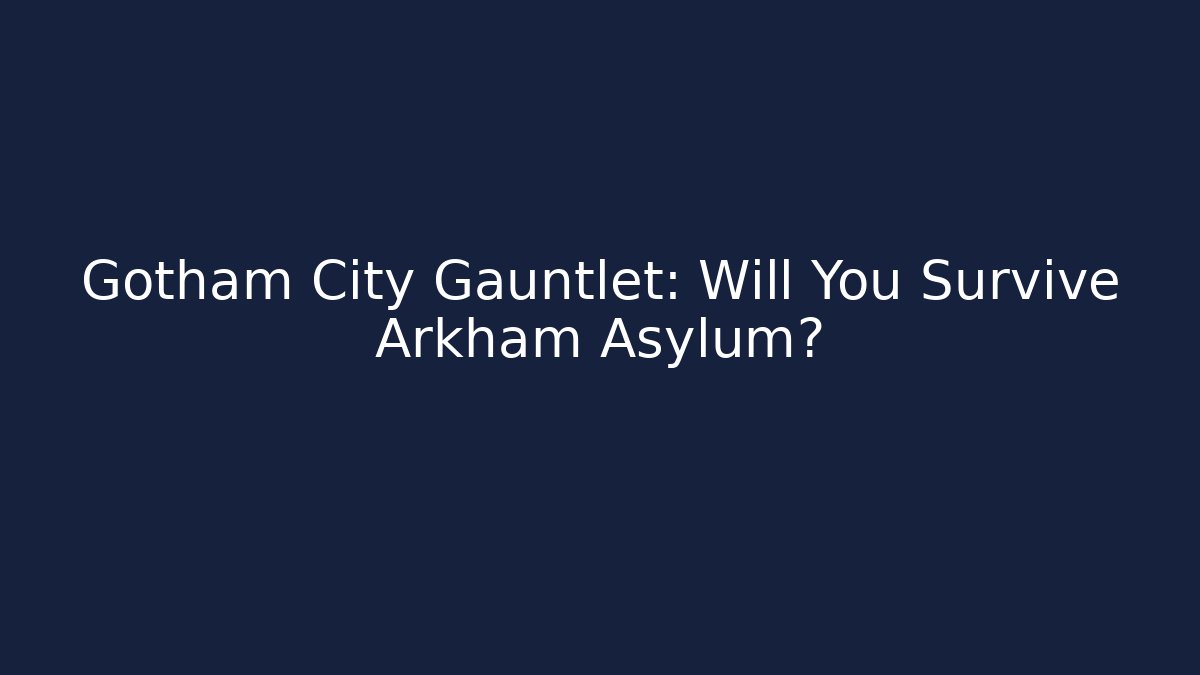 Gotham City Gauntlet: Will You Survive Arkham Asylum?