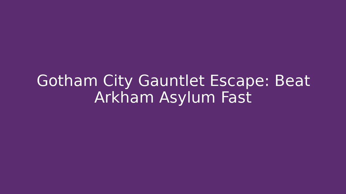 Gotham City Gauntlet Escape: Beat Arkham Asylum Fast