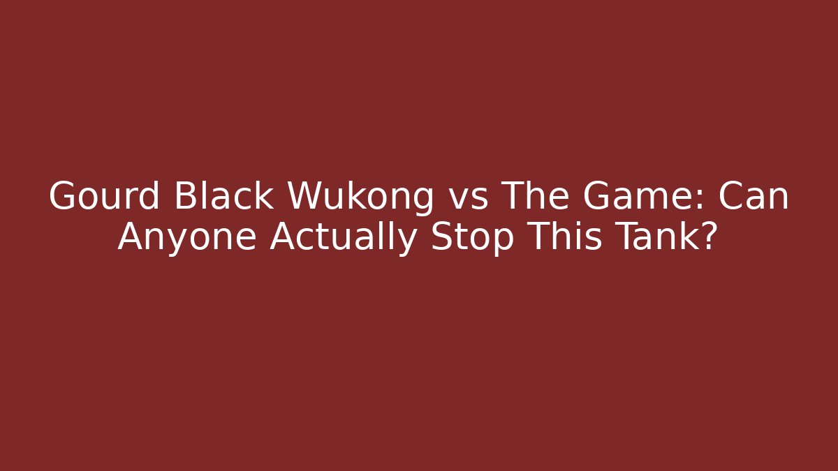 Gourd Black Wukong vs The Game: Can Anyone Actually Stop This Tank?