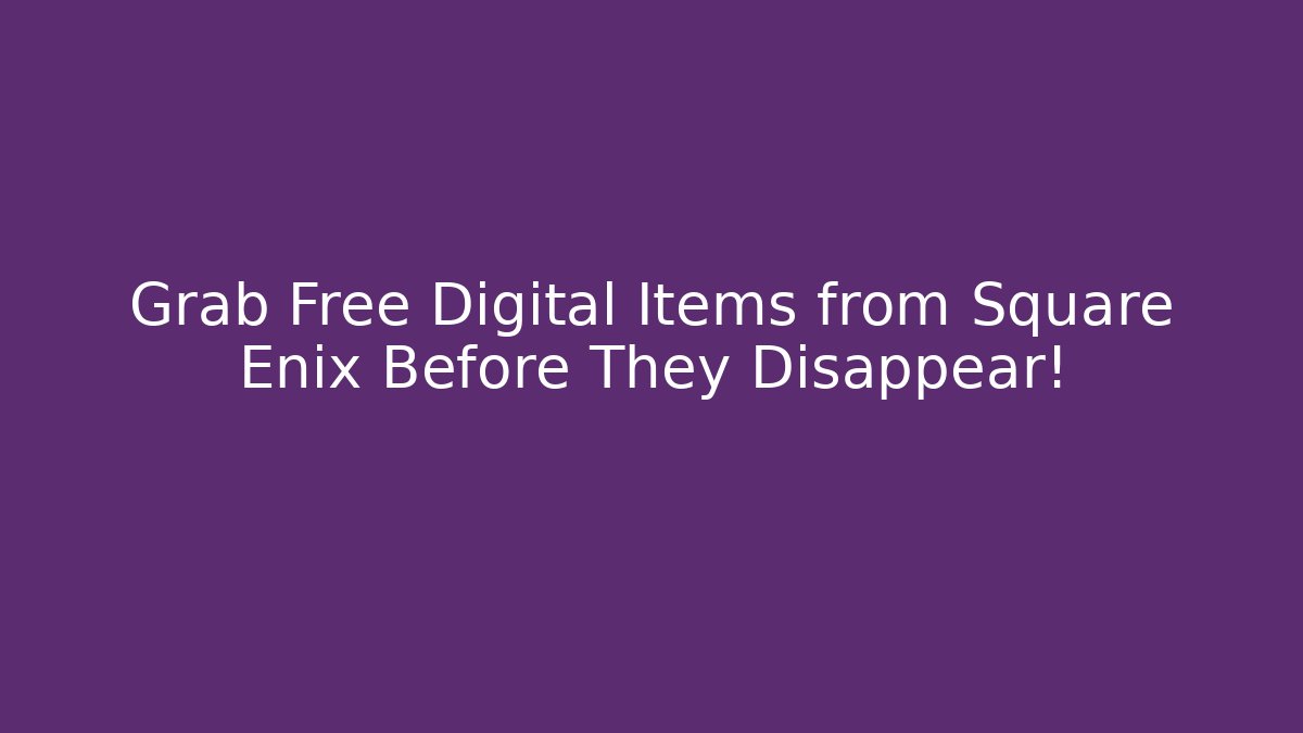Grab Free Digital Items from Square Enix Before They Disappear!