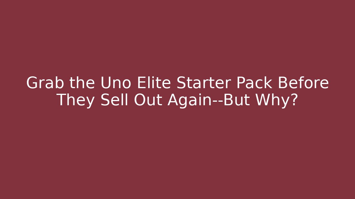 Grab the Uno Elite Starter Pack Before They Sell Out Again—But Why?