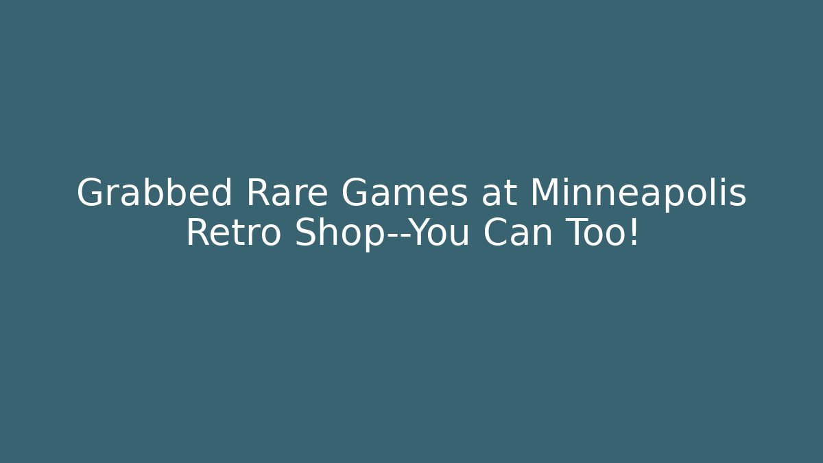 Grabbed Rare Games at Minneapolis Retro Shop—You Can Too!
