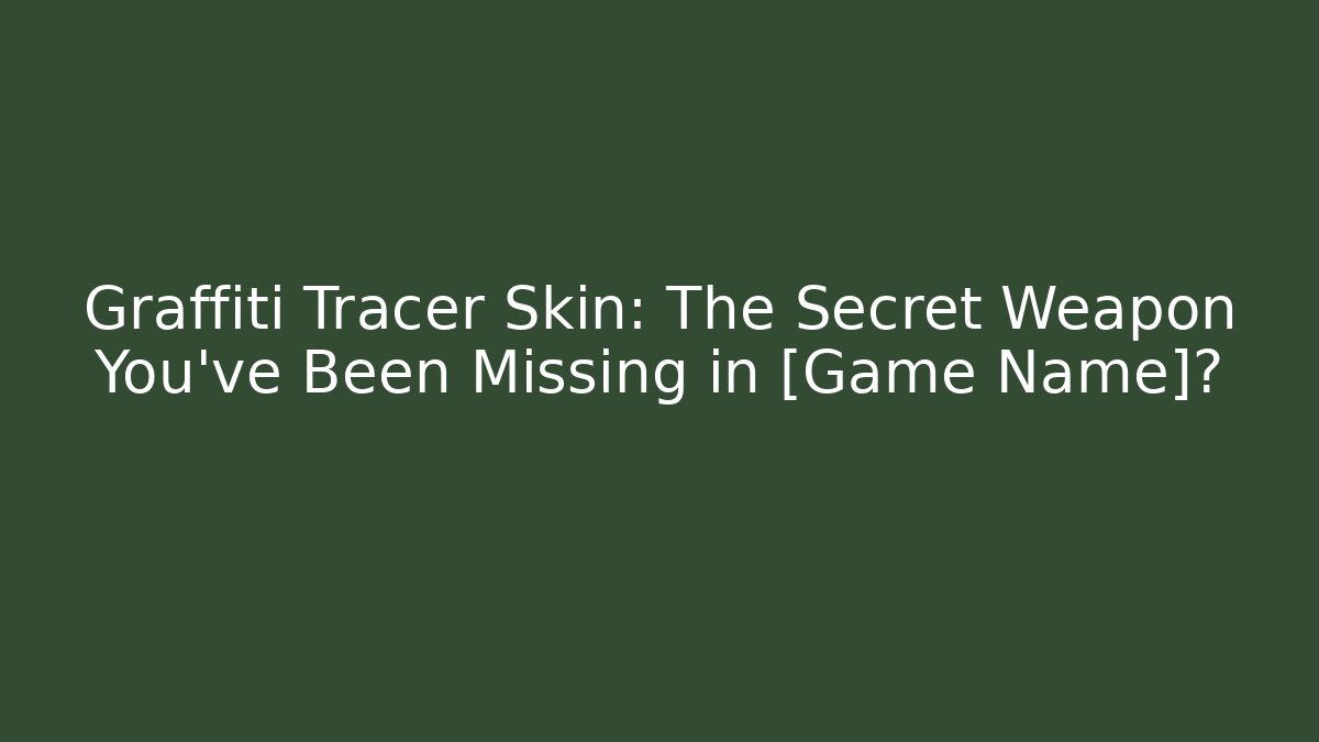 Graffiti Tracer Skin: The Secret Weapon You’ve Been Missing in [Game Name]?