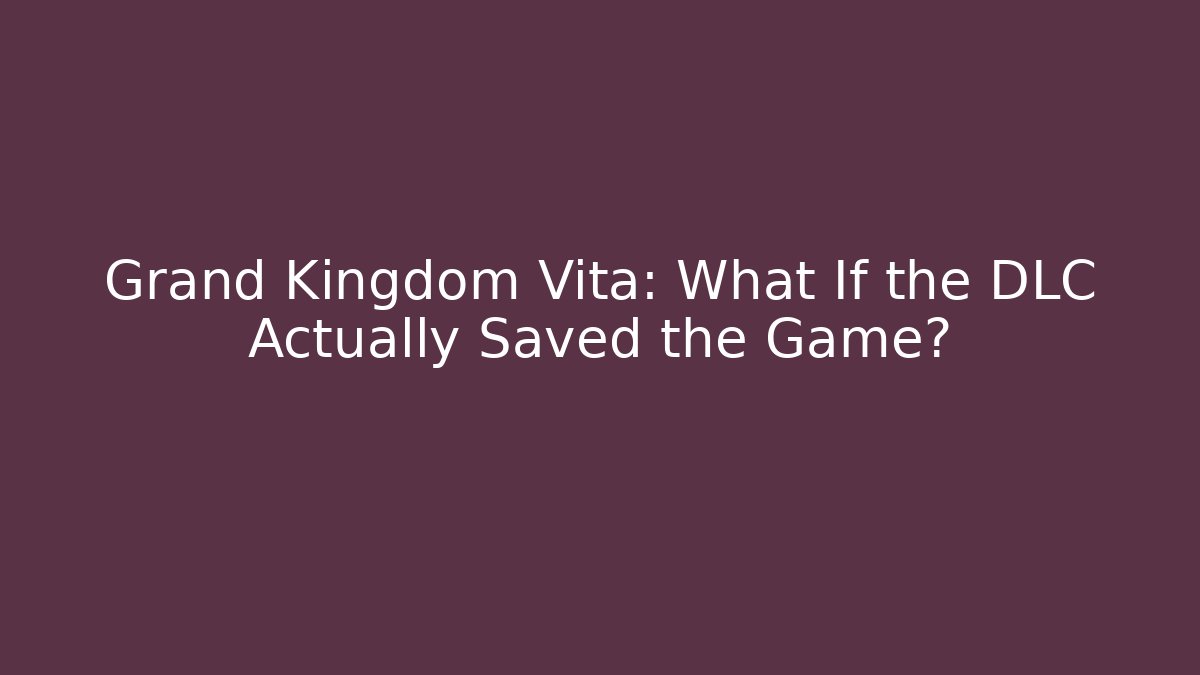 Grand Kingdom Vita: What If the DLC Actually Saved the Game?