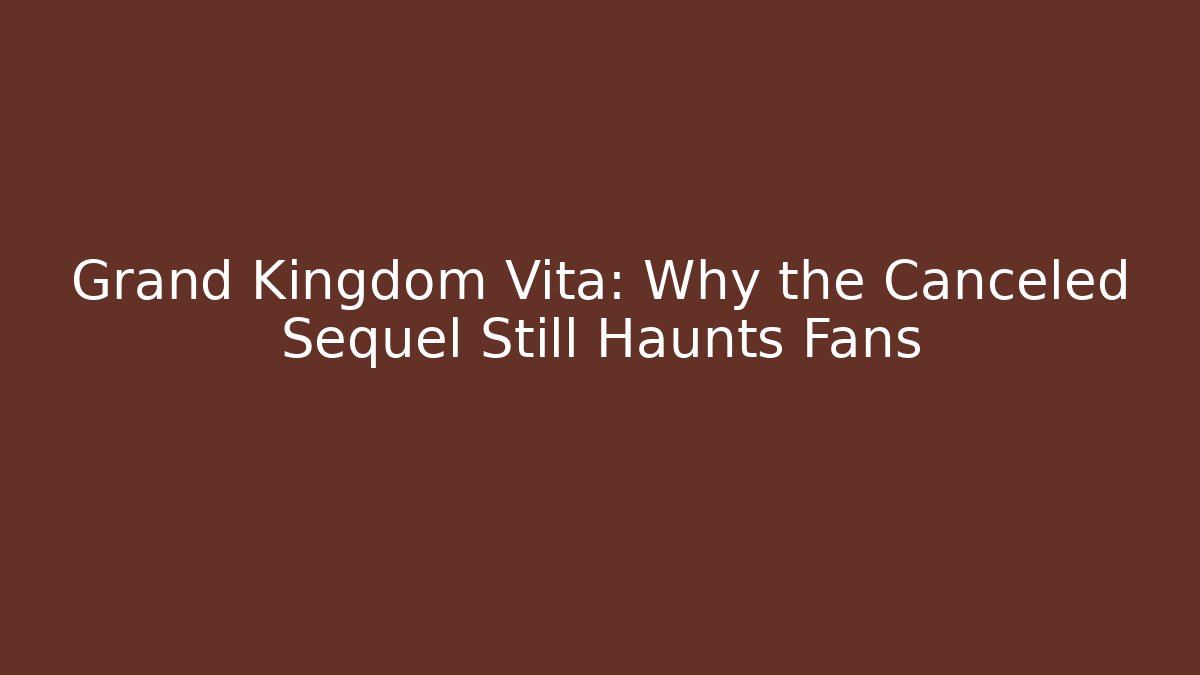 Grand Kingdom Vita: Why the Canceled Sequel Still Haunts Fans