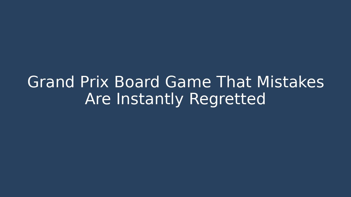 Grand Prix Board Game That Mistakes Are Instantly Regretted