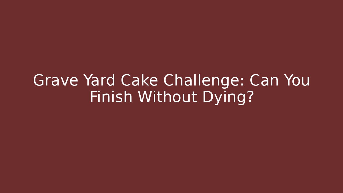Grave Yard Cake Challenge: Can You Finish Without Dying?