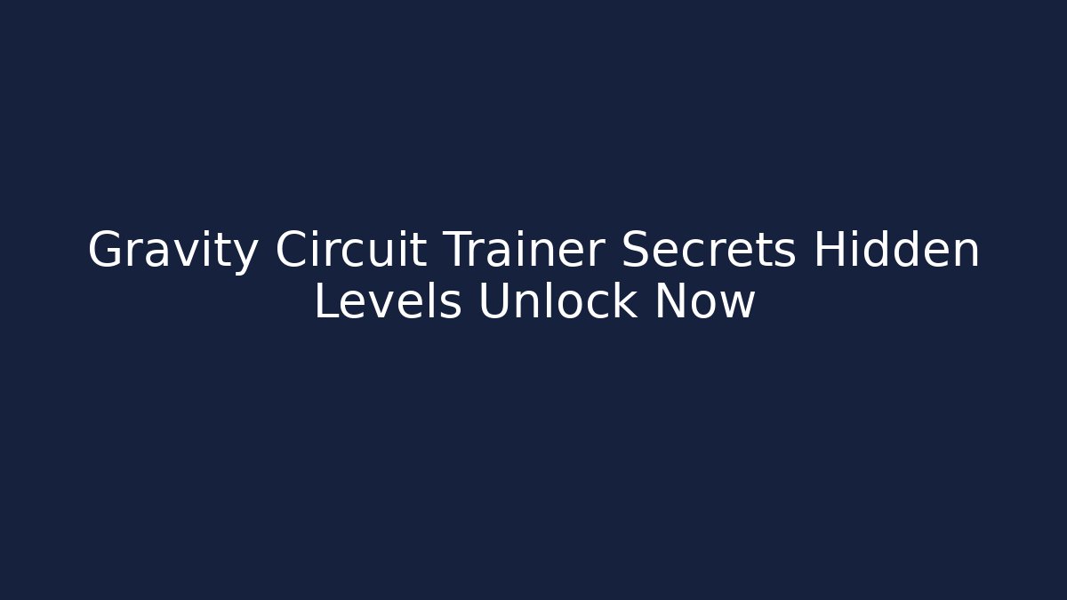 Gravity Circuit Trainer Secrets Hidden Levels Unlock Now