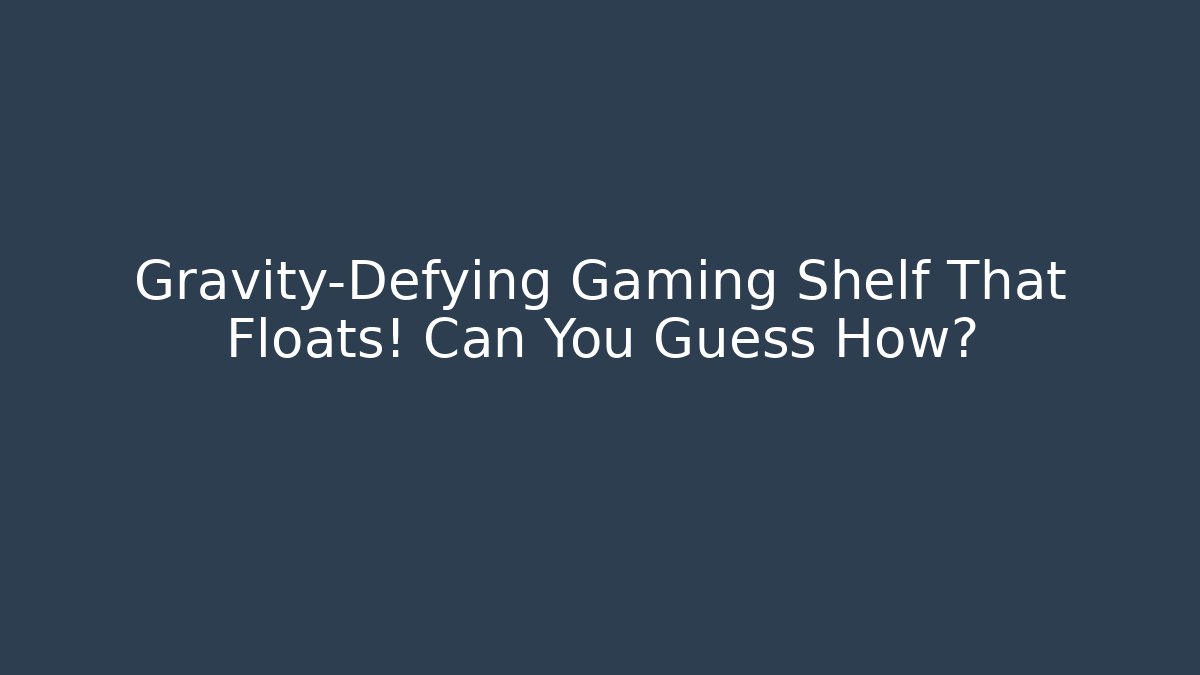 Gravity-Defying Gaming Shelf That Floats! Can You Guess How?