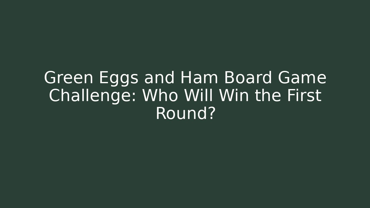 Green Eggs and Ham Board Game Challenge: Who Will Win the First Round?